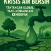 Krisis Air Bersih: Tantangan Global yang Mengancam Kehidupan