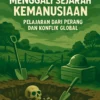 Menggali Sejarah Kemanusiaan: Pelajaran dari Perang dan Konflik Global